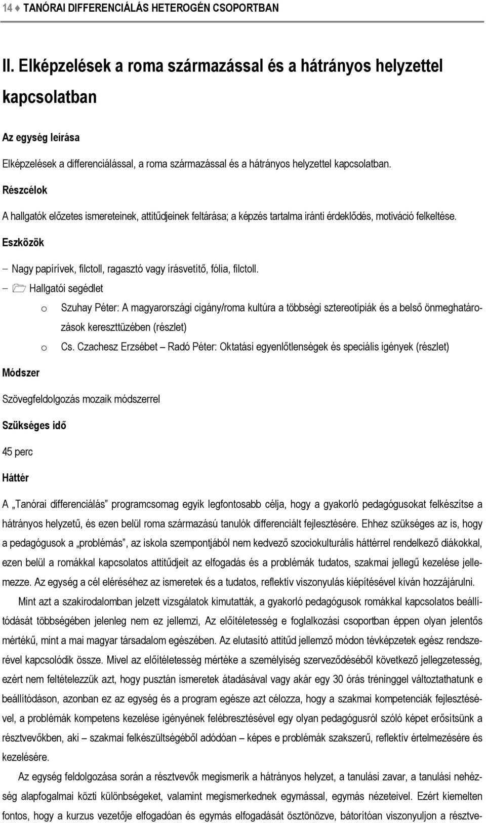 Részcélok A hallgatók előzetes ismereteinek, attitűdjeinek feltárása; a képzés tartalma iránti érdeklődés, motiváció felkeltése.