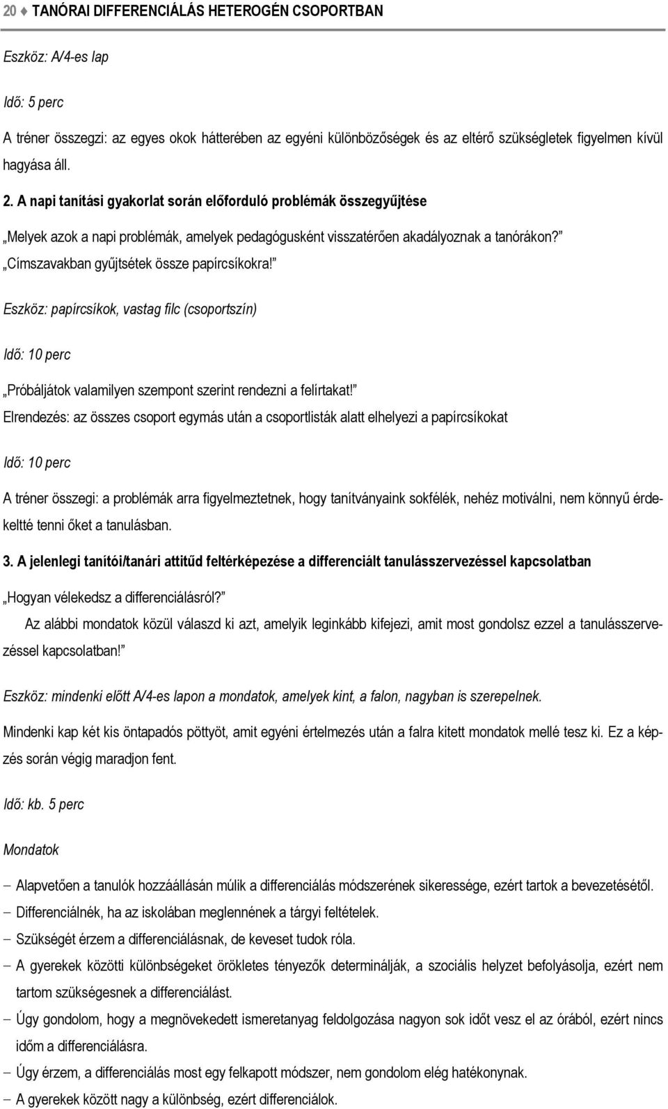 Címszavakban gyűjtsétek össze papírcsíkokra! Eszköz: papírcsíkok, vastag filc (csoportszín) Idő: 10 perc Próbáljátok valamilyen szempont szerint rendezni a felírtakat!