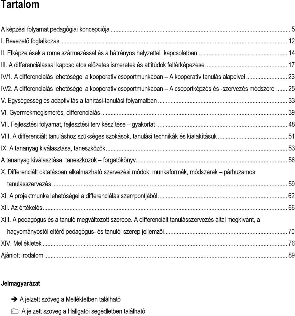 A differenciálás lehetőségei a kooperatív csoportmunkában A csoportképzés és -szervezés módszerei... 25 V. Egységesség és adaptivitás a tanítási-tanulási folyamatban... 33 VI.