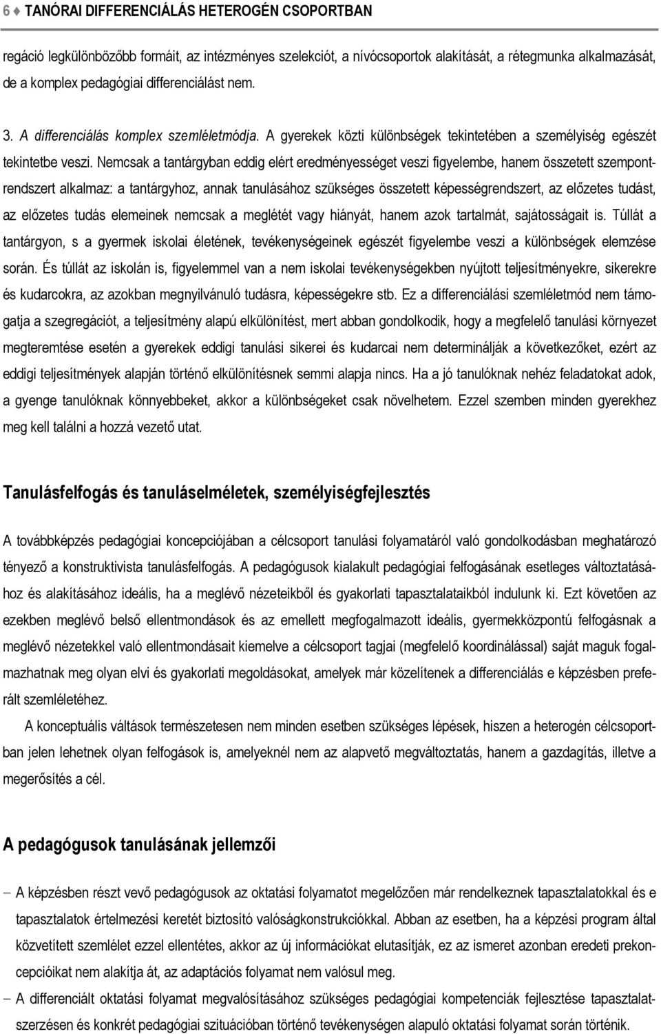 Nemcsak a tantárgyban eddig elért eredményességet veszi figyelembe, hanem összetett szempontrendszert alkalmaz: a tantárgyhoz, annak tanulásához szükséges összetett képességrendszert, az előzetes