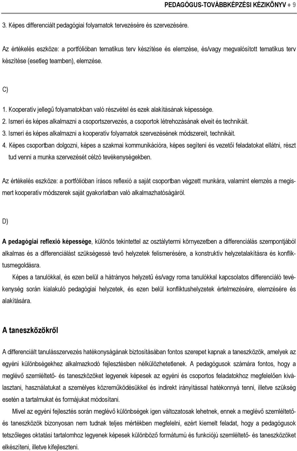 Kooperatív jellegű folyamatokban való részvétel és ezek alakításának képessége. 2. Ismeri és képes alkalmazni a csoportszervezés, a csoportok létrehozásának elveit és technikáit. 3.