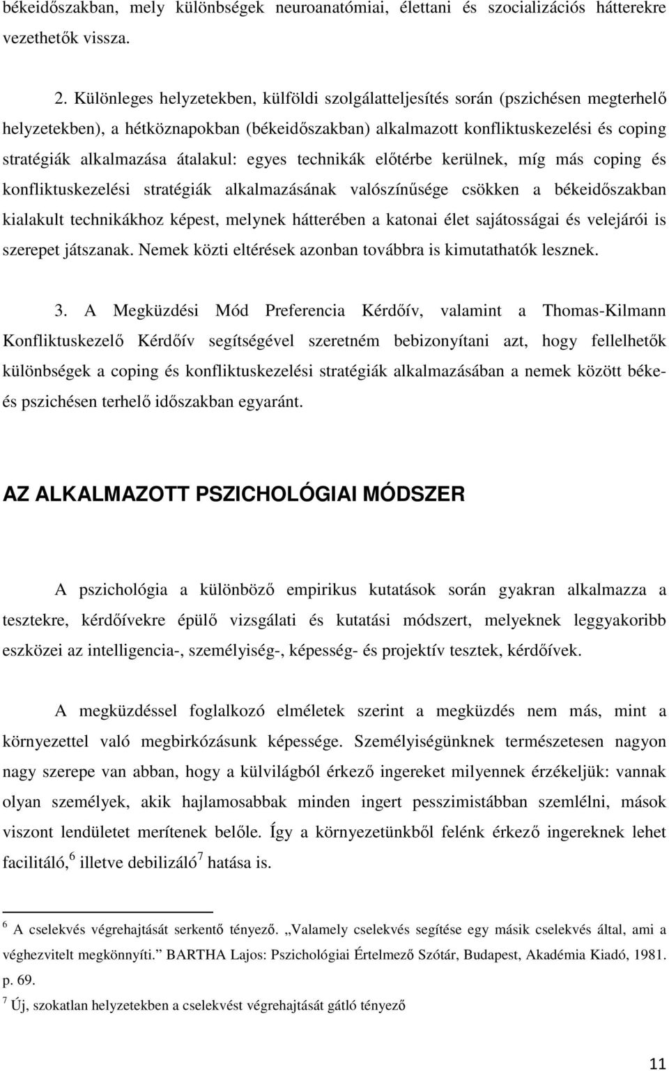 átalakul: egyes technikák előtérbe kerülnek, míg más coping és konfliktuskezelési stratégiák alkalmazásának valószínűsége csökken a békeidőszakban kialakult technikákhoz képest, melynek hátterében a