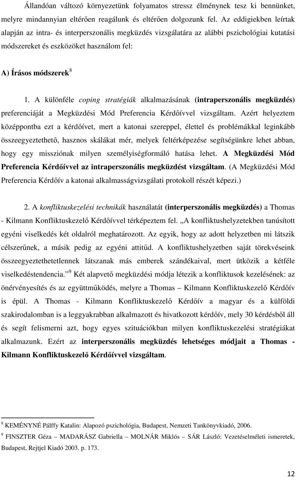 A különféle coping stratégiák alkalmazásának (intraperszonális megküzdés) preferenciáját a Megküzdési Mód Preferencia Kérdőívvel vizsgáltam.