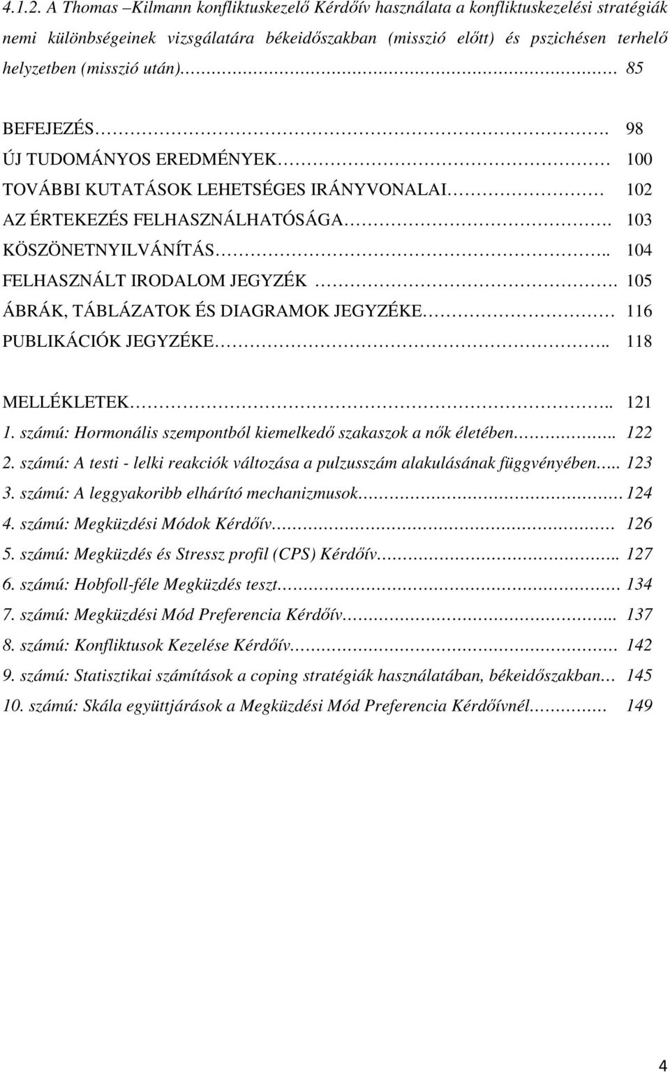 BEFEJEZÉS. 98 ÚJ TUDOMÁNYOS EREDMÉNYEK 100 TOVÁBBI KUTATÁSOK LEHETSÉGES IRÁNYVONALAI 102 AZ ÉRTEKEZÉS FELHASZNÁLHATÓSÁGA. 103 KÖSZÖNETNYILVÁNÍTÁS.. 104 FELHASZNÁLT IRODALOM JEGYZÉK.