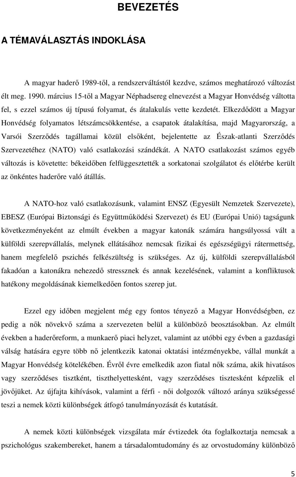 Elkezdődött a Magyar Honvédség folyamatos létszámcsökkentése, a csapatok átalakítása, majd Magyarország, a Varsói Szerződés tagállamai közül elsőként, bejelentette az Észak-atlanti Szerződés