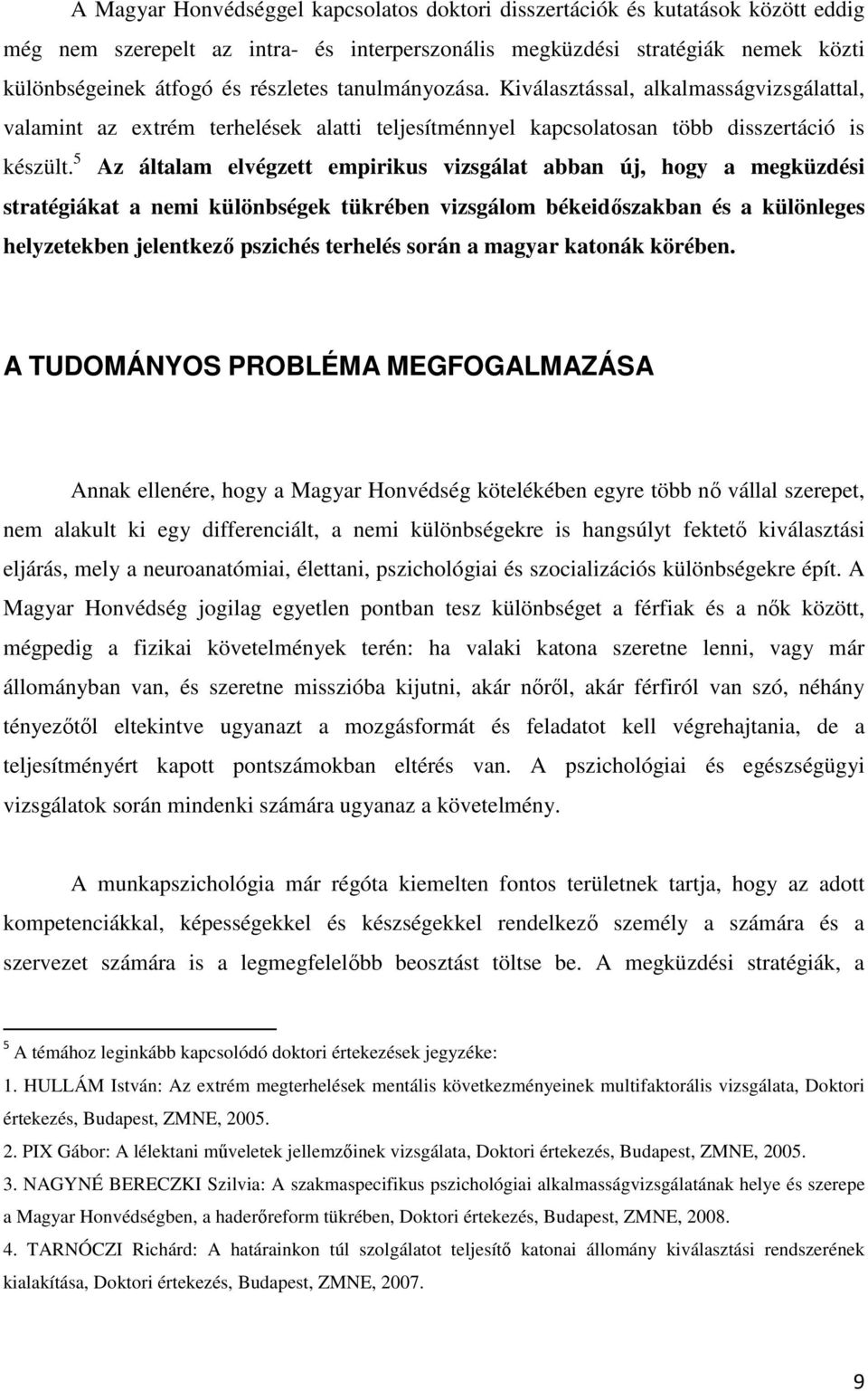 5 Az általam elvégzett empirikus vizsgálat abban új, hogy a megküzdési stratégiákat a nemi különbségek tükrében vizsgálom békeidőszakban és a különleges helyzetekben jelentkező pszichés terhelés