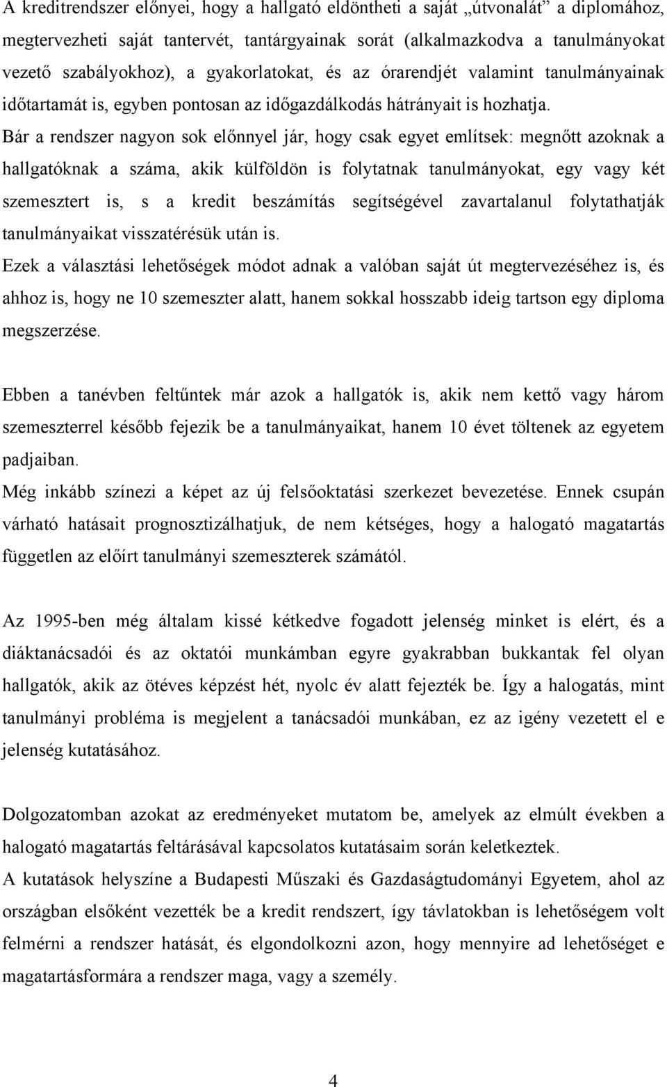 Bár a rendszer nagyon sok előnnyel jár, hogy csak egyet említsek: megnőtt azoknak a hallgatóknak a száma, akik külföldön is folytatnak tanulmányokat, egy vagy két szemesztert is, s a kredit