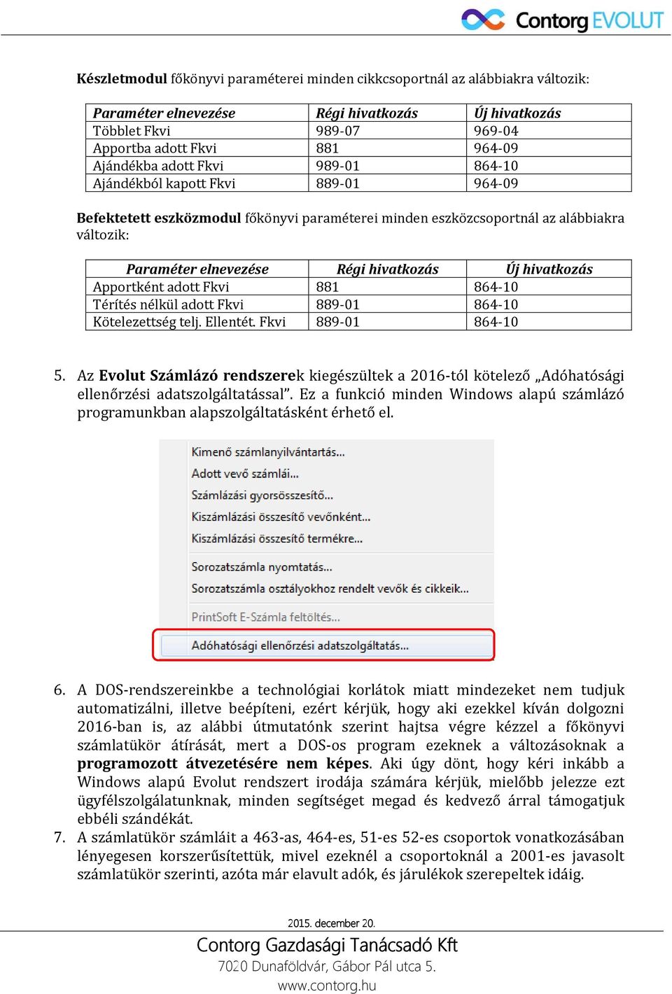 hivatkozás Apportként adott Fkvi 881 864-10 Térítés nélkül adott Fkvi 889-01 864-10 Kötelezettség telj. Ellentét. Fkvi 889-01 864-10 5.