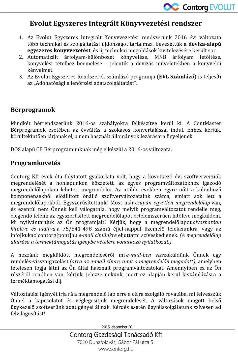 Automatizált árfolyam-különbözet könyvelése, MNB árfolyam letöltése, könyvelési tételhez beemelése jelentik a devizás műveletekben a könyvelői kényelmet. 3.