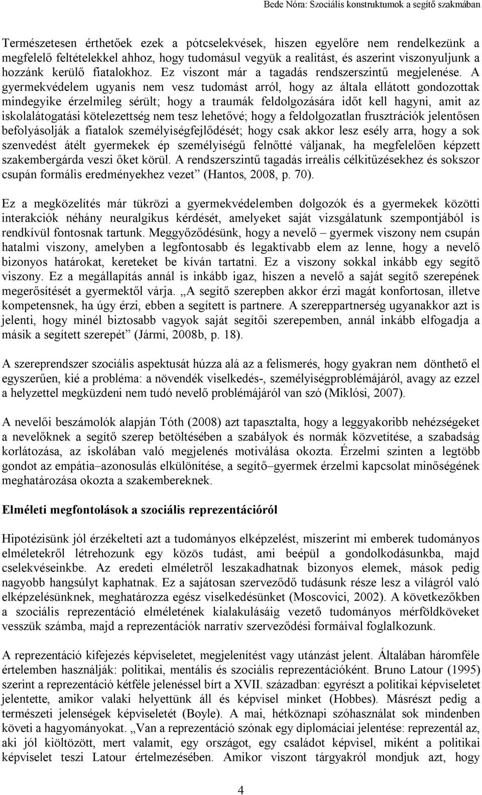 A gyermekvédelem ugyanis nem vesz tudomást arról, hogy az általa ellátott gondozottak mindegyike érzelmileg sérült; hogy a traumák feldolgozására időt kell hagyni, amit az iskolalátogatási