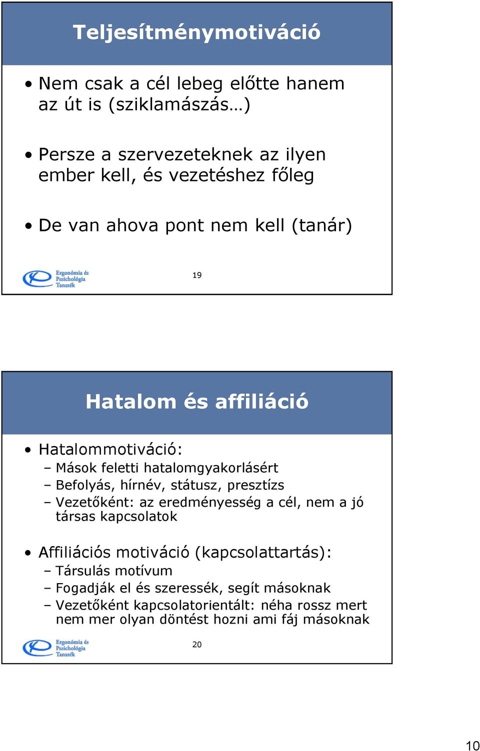 hírnév, státusz, presztízs Vezetőként: az eredményesség a cél, nem a jó társas kapcsolatok Affiliációs motiváció (kapcsolattartás):