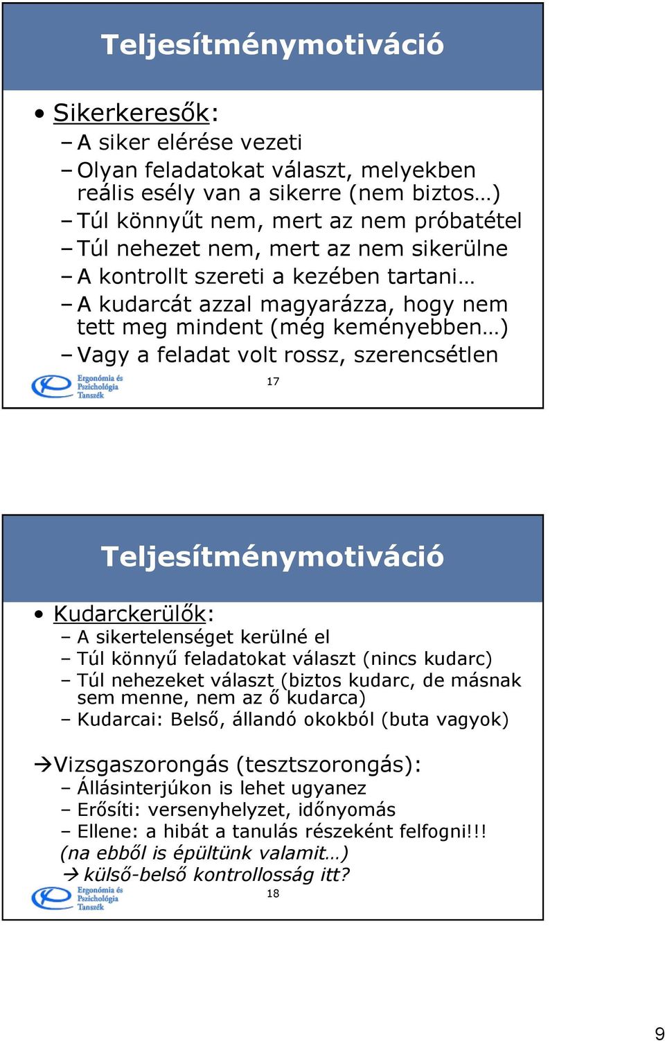 Kudarckerülők: A sikertelenséget kerülné el Túl könnyű feladatokat választ (nincs kudarc) Túl nehezeket választ (biztos kudarc, de másnak sem menne, nem az ő kudarca) Kudarcai: Belső, állandó okokból