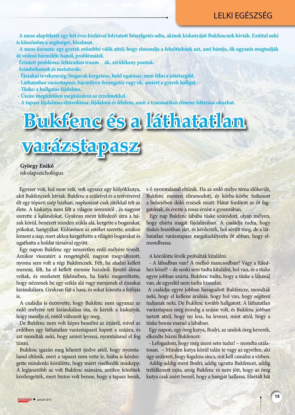 Érintett probléma: feltáratlan traum ák, sérülékeny pontok. Szimbólumok és metaforák: - Éjszakai tevékenység (bogarak kergetése, hold ugatása): nem félni a sötétségtől.