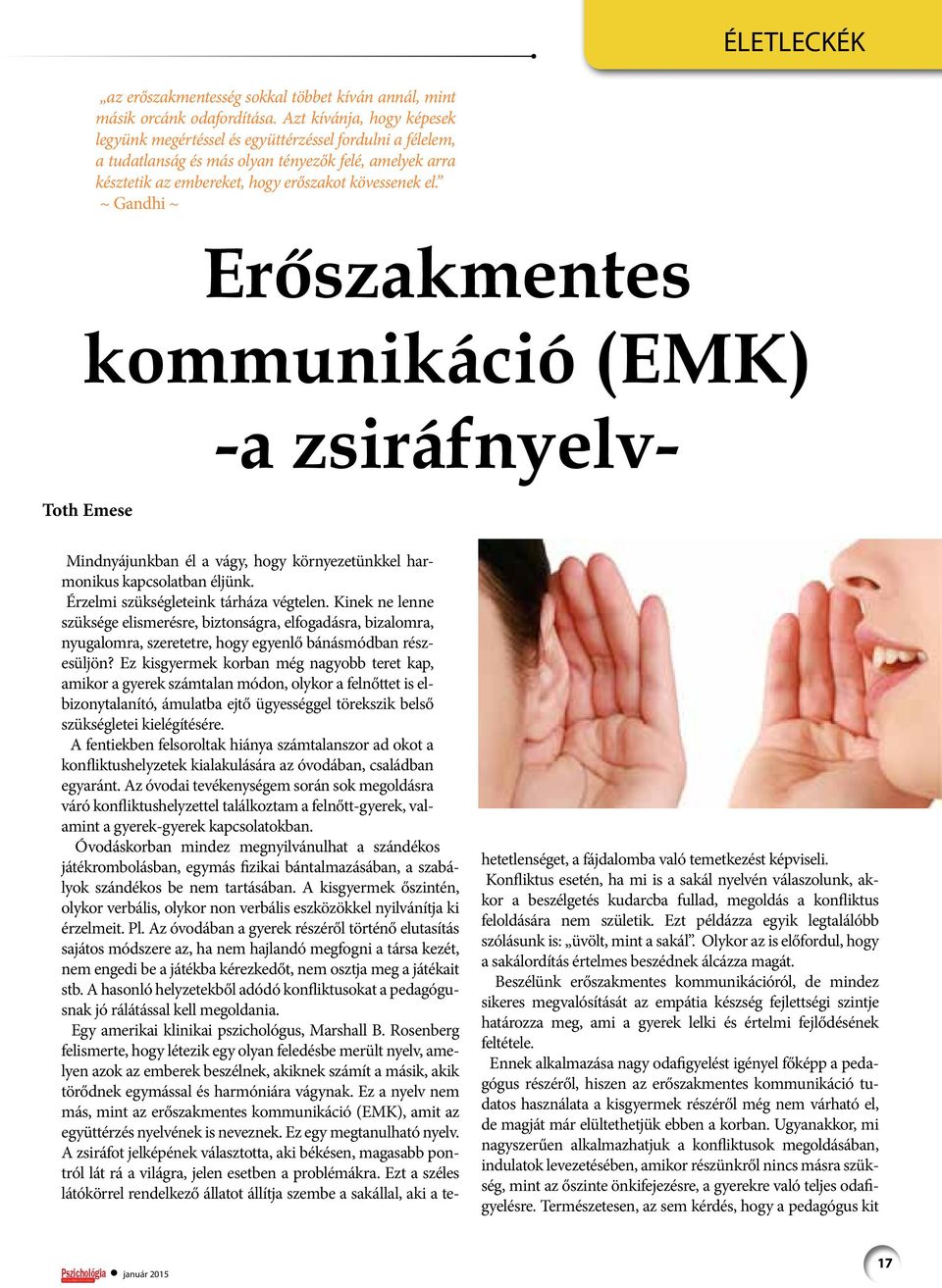 ~ Gandhi ~ Erőszakmentes kommunikáció (EMK) Toth Emese Mindnyájunkban él a vágy, hogy környezetünkkel harmonikus kapcsolatban éljünk. Érzelmi szükségleteink tárháza végtelen.