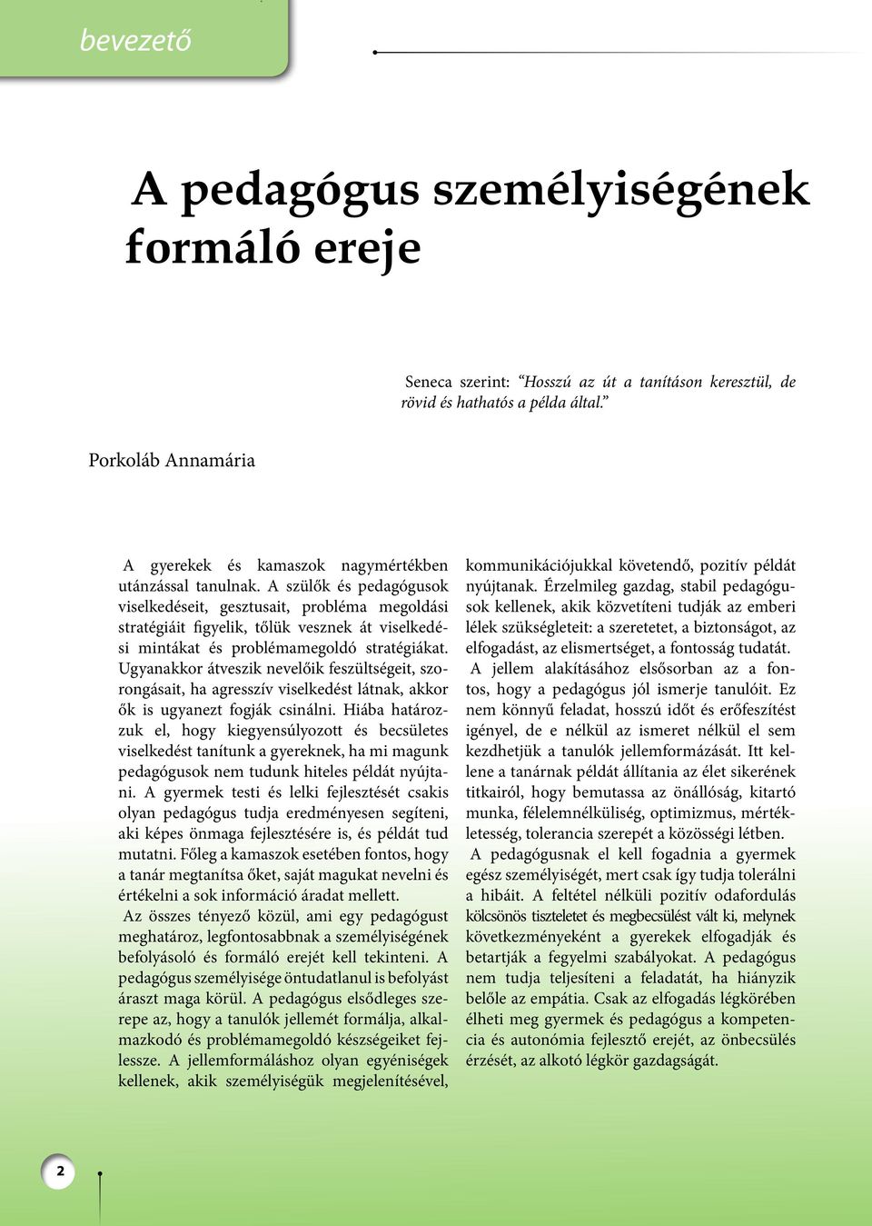 A szülők és pedagógusok viselkedéseit, gesztusait, probléma megoldási stratégiáit figyelik, tőlük vesznek át viselkedési mintákat és problémamegoldó stratégiákat.