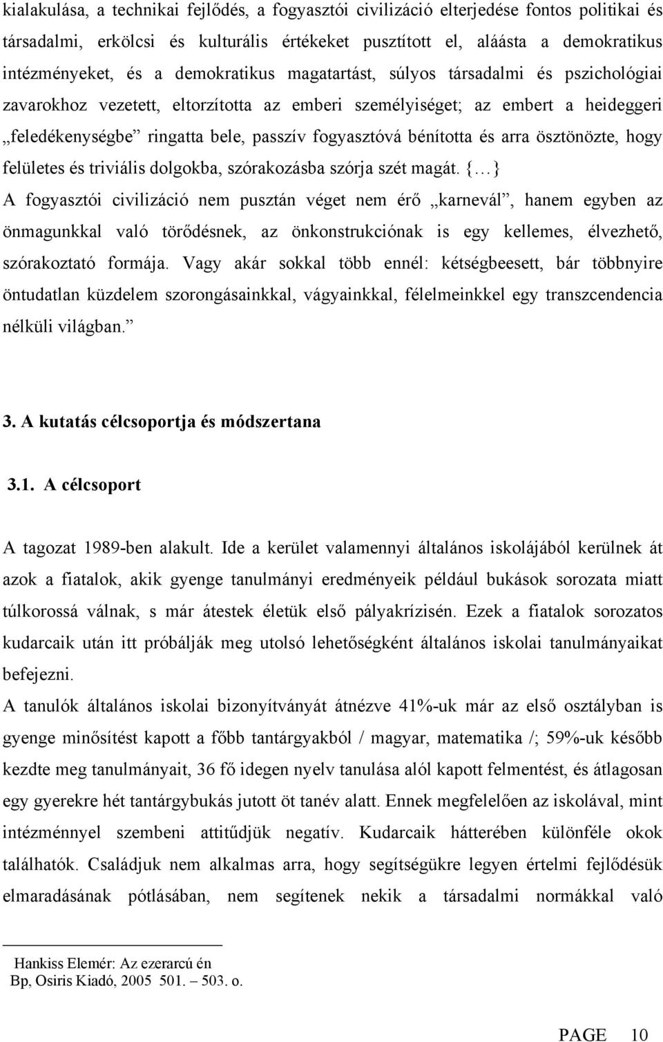 bénította és arra ösztönözte, hogy felületes és triviális dolgokba, szórakozásba szórja szét magát.