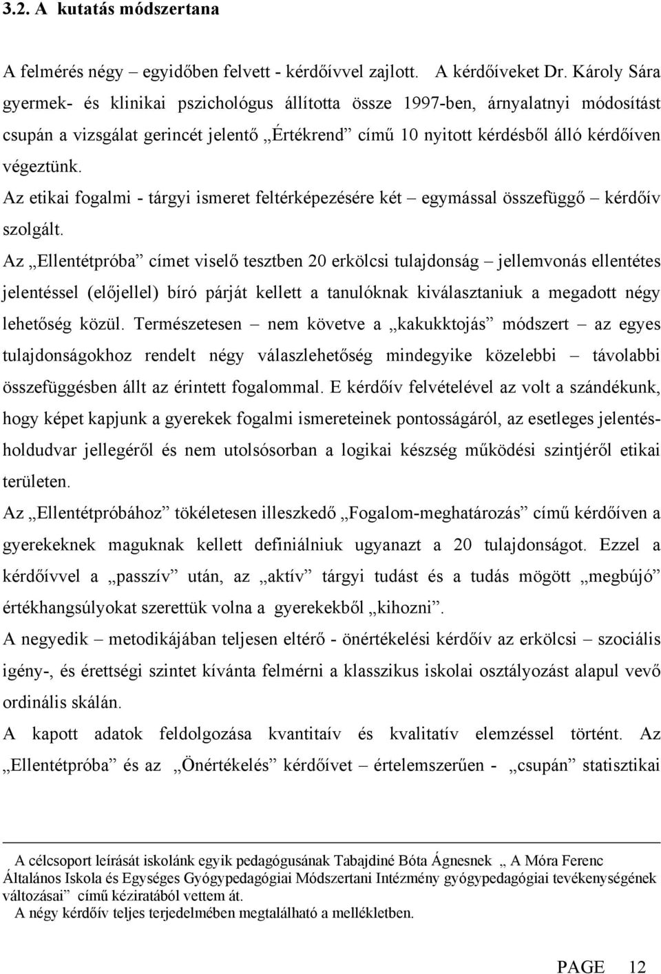 Az etikai fogalmi - tárgyi ismeret feltérképezésére két egymással összefüggő kérdőív szolgált.