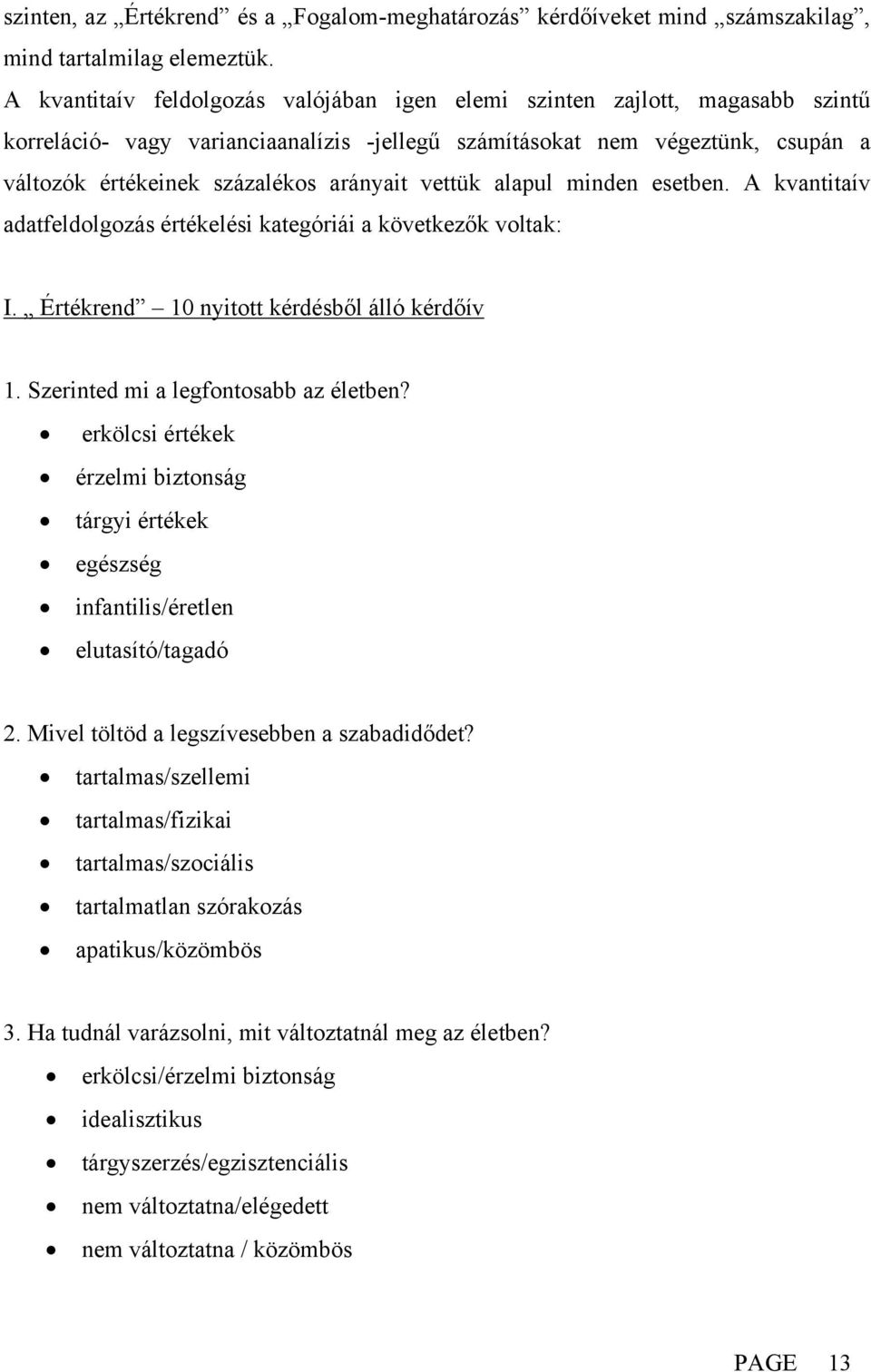 vettük alapul minden esetben. A kvantitaív adatfeldolgozás értékelési kategóriái a következők voltak: I. Értékrend 10 nyitott kérdésből álló kérdőív 1. Szerinted mi a legfontosabb az életben?