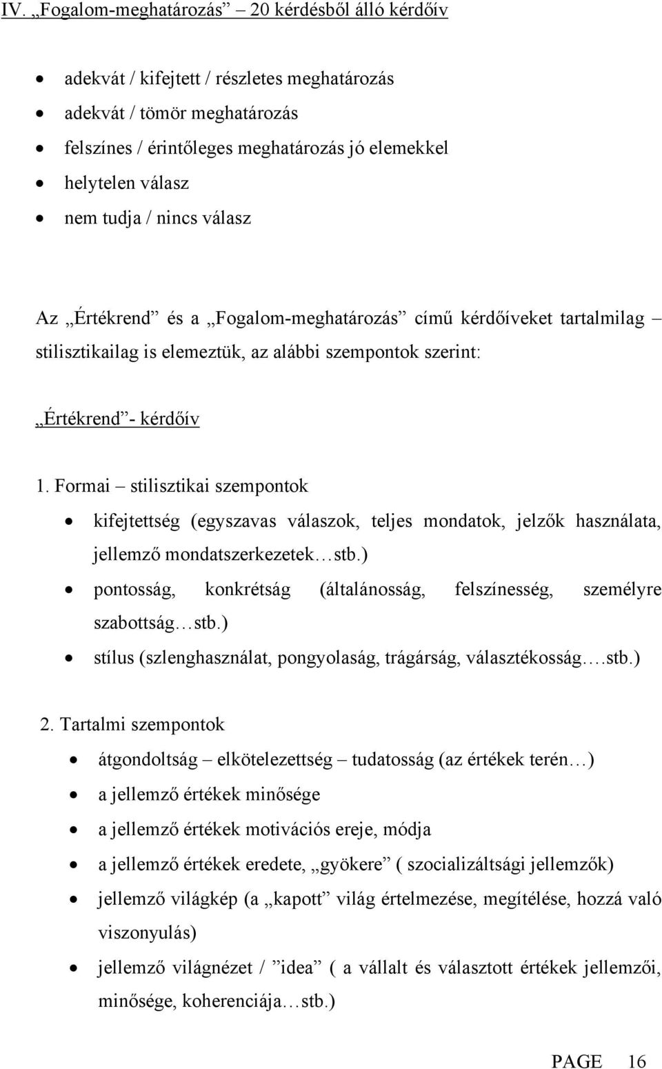 Formai stilisztikai szempontok kifejtettség (egyszavas válaszok, teljes mondatok, jelzők használata, jellemző mondatszerkezetek stb.