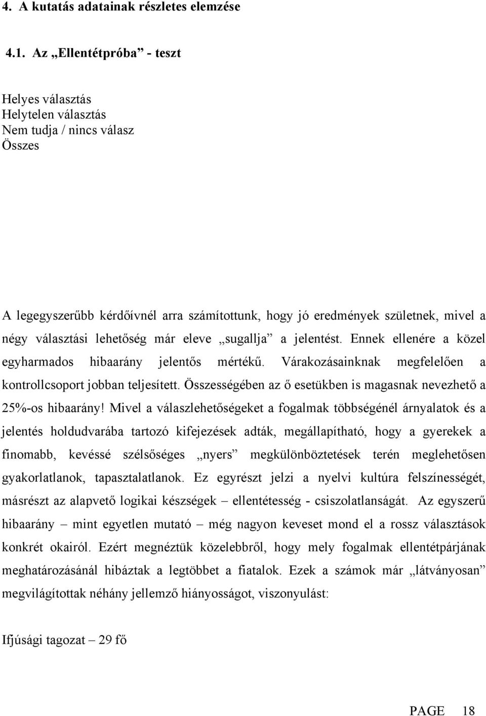 lehetőség már eleve sugallja a jelentést. Ennek ellenére a közel egyharmados hibaarány jelentős mértékű. Várakozásainknak megfelelően a kontrollcsoport jobban teljesített.