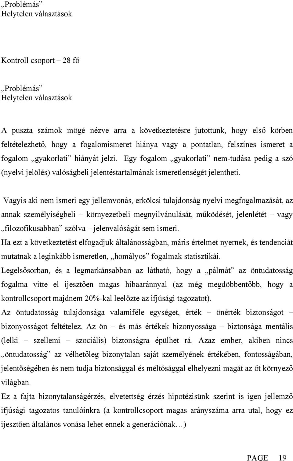 Egy fogalom gyakorlati nem-tudása pedig a szó (nyelvi jelölés) valóságbeli jelentéstartalmának ismeretlenségét jelentheti.