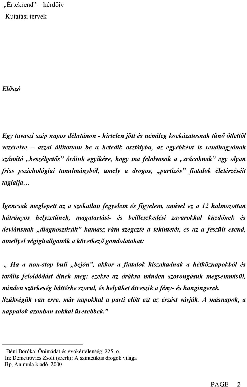 az a szokatlan fegyelem és figyelem, amivel ez a 12 halmozottan hátrányos helyzetűnek, magatartási- és beilleszkedési zavarokkal küzdőnek és deviánsnak diagnosztizált kamasz rám szegezte a