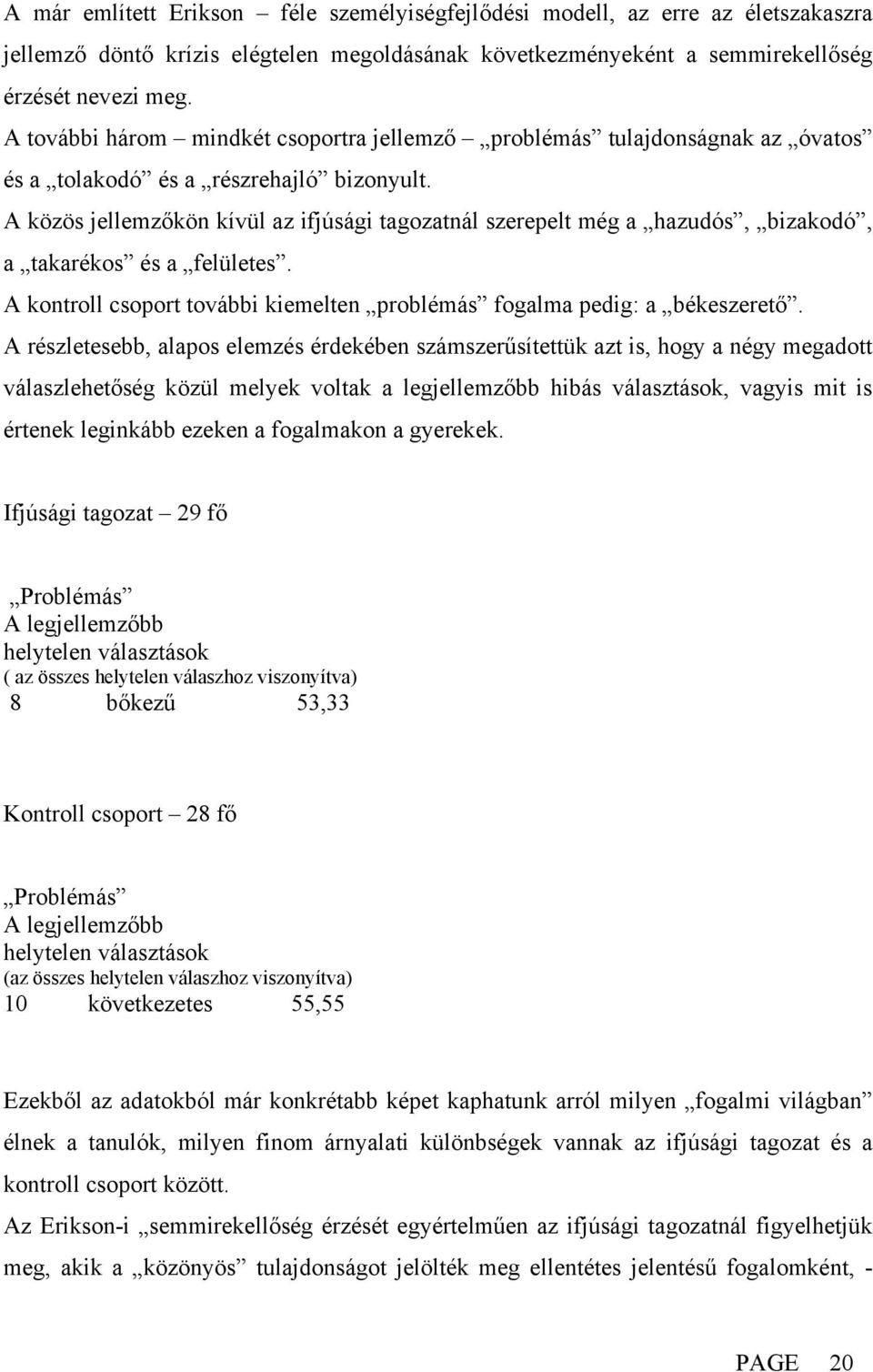 A közös jellemzőkön kívül az ifjúsági tagozatnál szerepelt még a hazudós, bizakodó, a takarékos és a felületes. A kontroll csoport további kiemelten problémás fogalma pedig: a békeszerető.