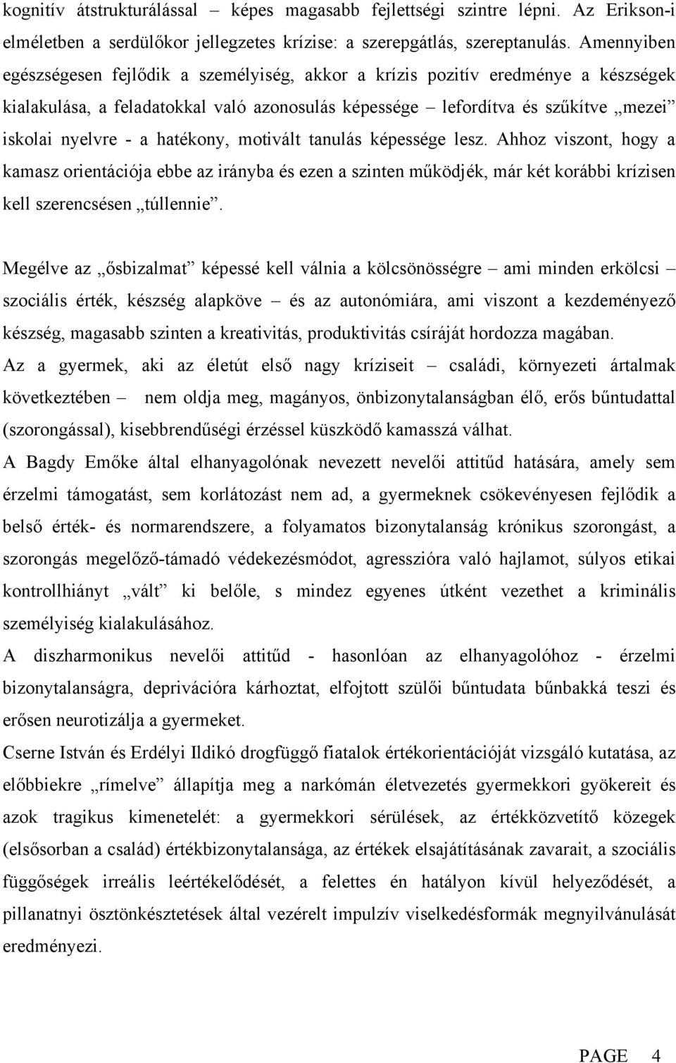 hatékony, motivált tanulás képessége lesz. Ahhoz viszont, hogy a kamasz orientációja ebbe az irányba és ezen a szinten működjék, már két korábbi krízisen kell szerencsésen túllennie.