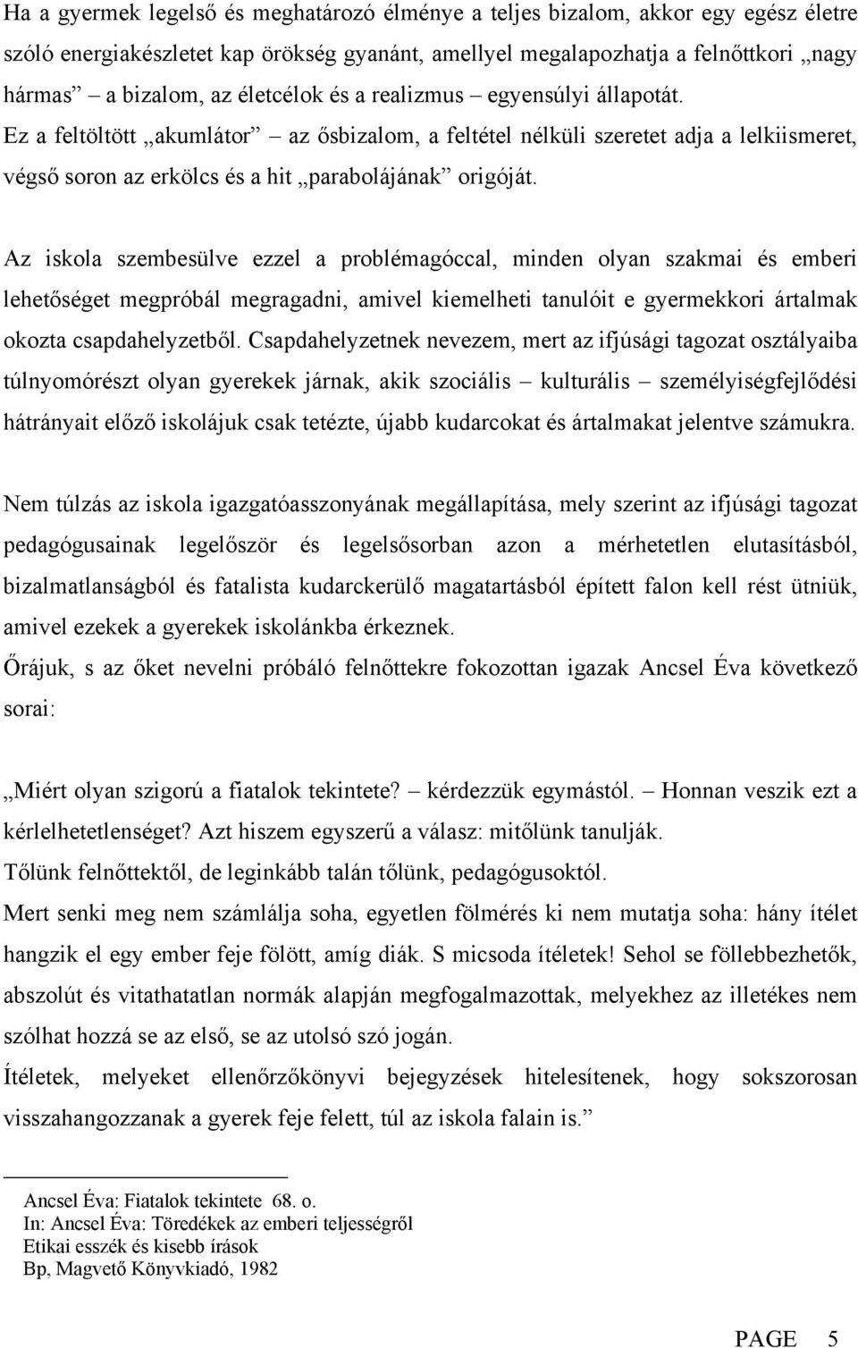 Az iskola szembesülve ezzel a problémagóccal, minden olyan szakmai és emberi lehetőséget megpróbál megragadni, amivel kiemelheti tanulóit e gyermekkori ártalmak okozta csapdahelyzetből.