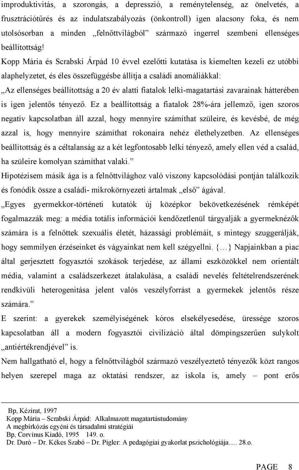 Kopp Mária és Scrabski Árpád 10 évvel ezelőtti kutatása is kiemelten kezeli ez utóbbi alaphelyzetet, és éles összefüggésbe állítja a családi anomáliákkal: Az ellenséges beállítottság a 20 év alatti