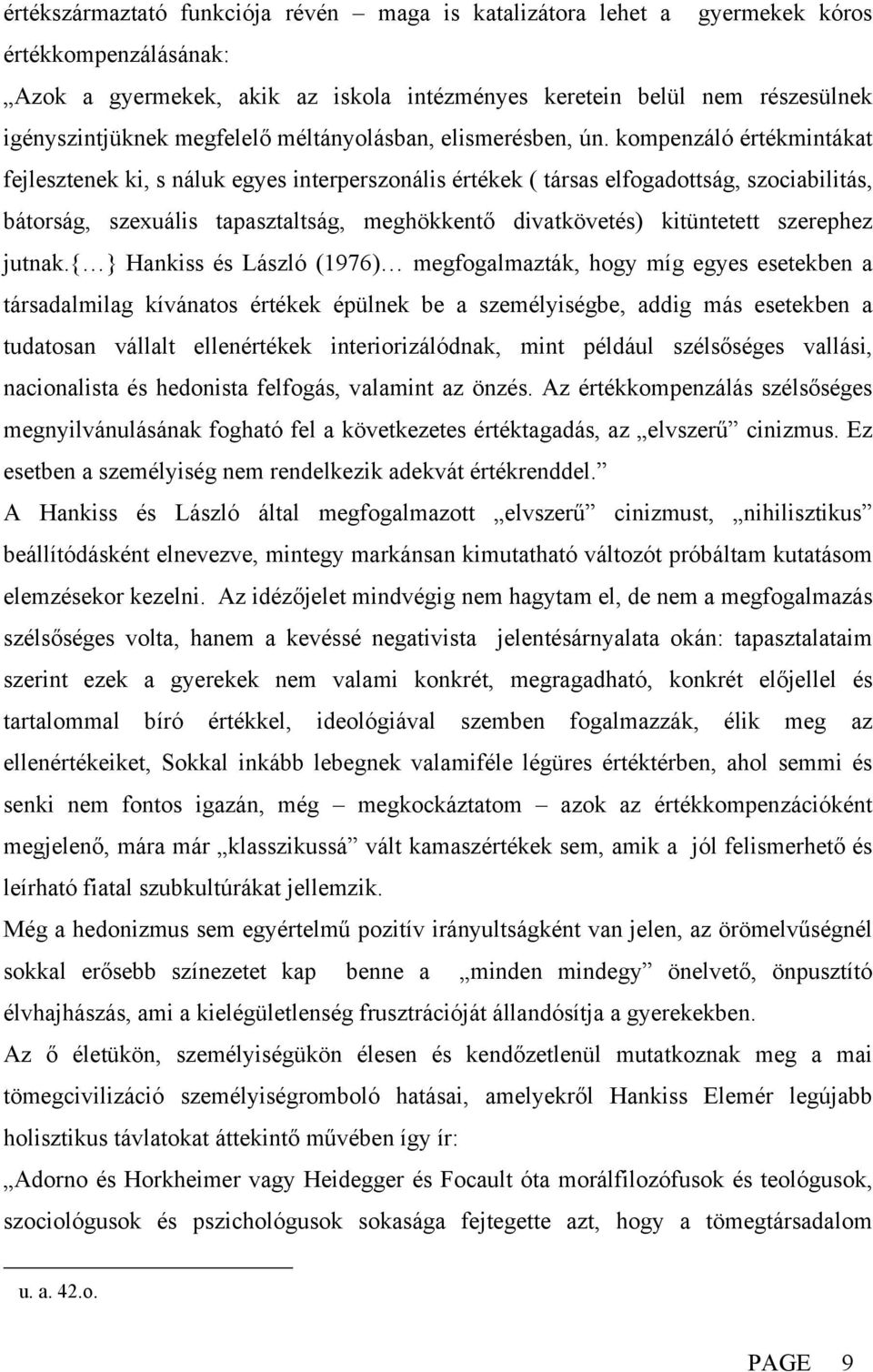 kompenzáló értékmintákat fejlesztenek ki, s náluk egyes interperszonális értékek ( társas elfogadottság, szociabilitás, bátorság, szexuális tapasztaltság, meghökkentő divatkövetés) kitüntetett