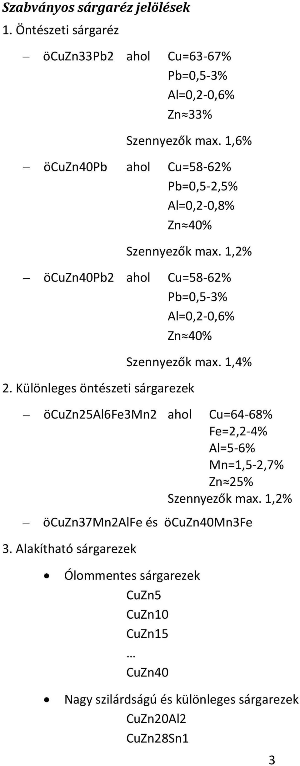 1,2% öcuzn40pb2 Cu=58-62% Pb=0,5-3% Al=0,2-0,6% Zn 40% Szennyezők max. 1,4% 2.