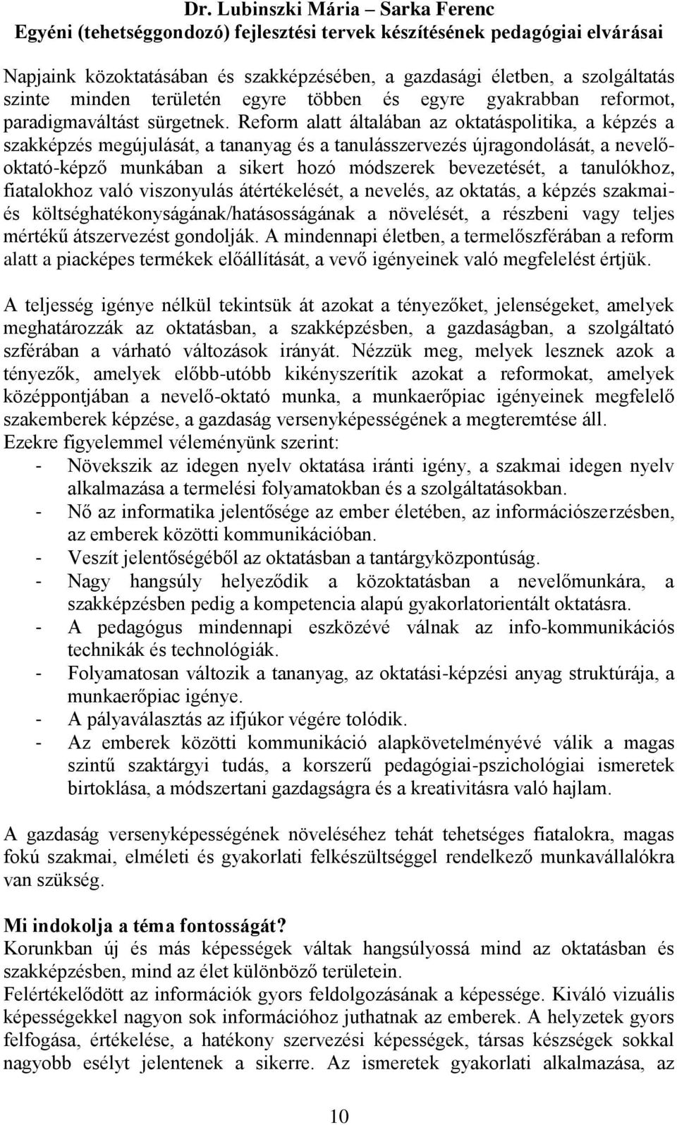 Reform alatt általában az oktatáspolitika, a képzés a szakképzés megújulását, a tananyag és a tanulásszervezés újragondolását, a nevelőoktató-képző munkában a sikert hozó módszerek bevezetését, a