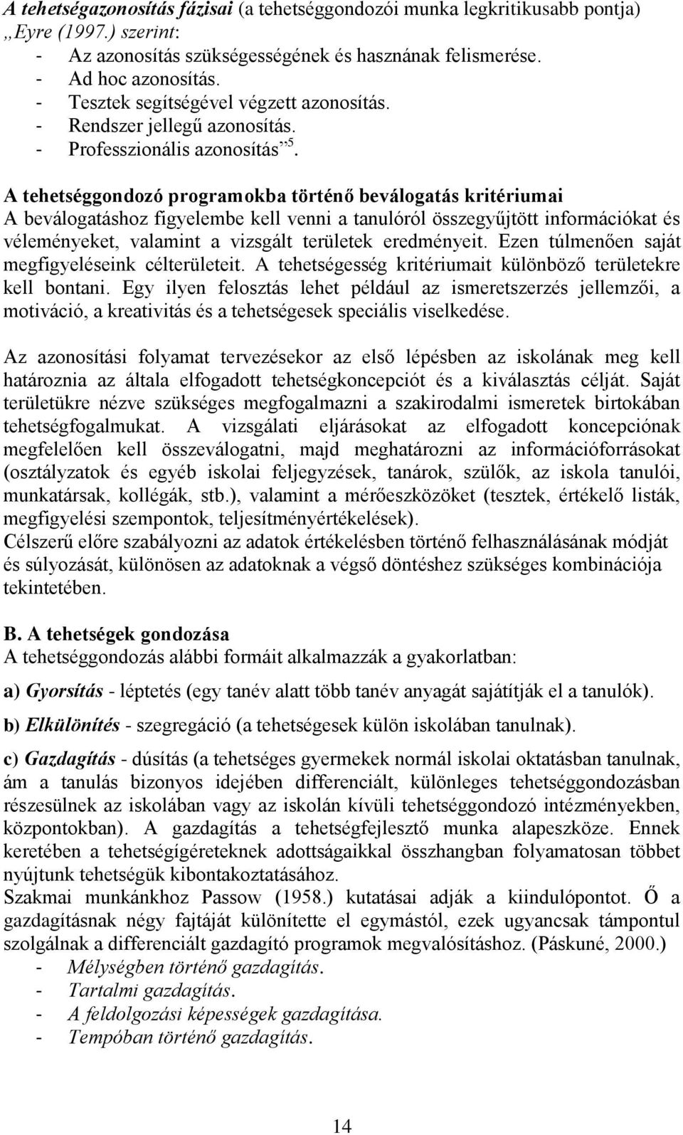 A tehetséggondozó programokba történő beválogatás kritériumai A beválogatáshoz figyelembe kell venni a tanulóról összegyűjtött információkat és véleményeket, valamint a vizsgált területek eredményeit.