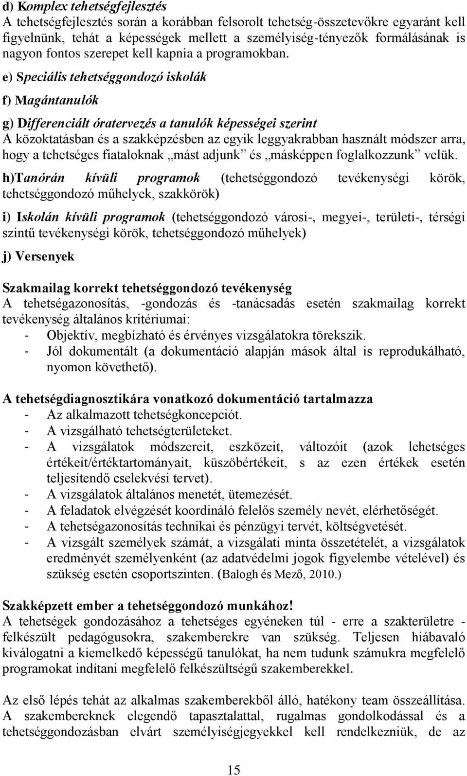 e) Speciális tehetséggondozó iskolák f) Magántanulók g) Differenciált óratervezés a tanulók képességei szerint A közoktatásban és a szakképzésben az egyik leggyakrabban használt módszer arra, hogy a