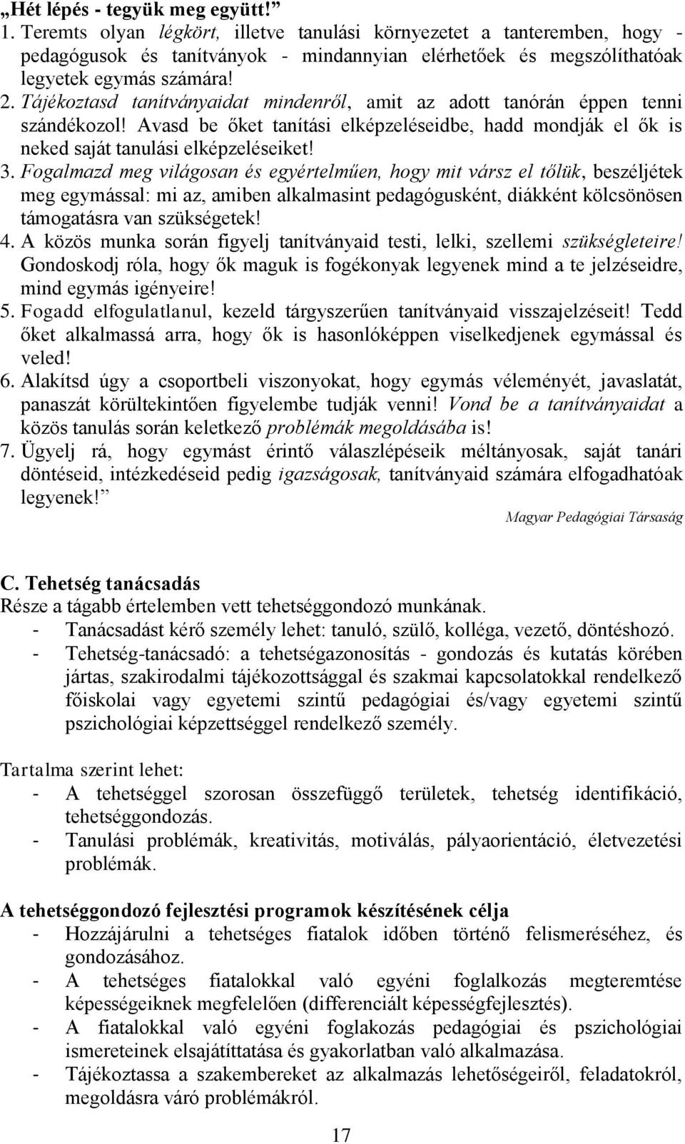 Tájékoztasd tanítványaidat mindenről, amit az adott tanórán éppen tenni szándékozol! Avasd be őket tanítási elképzeléseidbe, hadd mondják el ők is neked saját tanulási elképzeléseiket! 3.