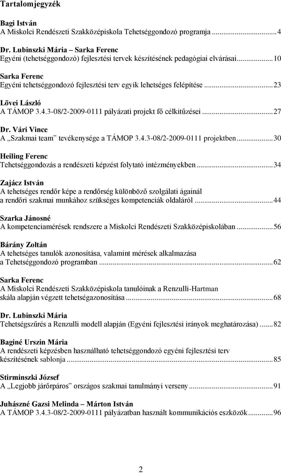 .. 23 Lövei László A TÁMOP 3.4.3-08/2-2009-0111 pályázati projekt fő célkitűzései... 27 Dr. Vári Vince A Szakmai team tevékenysége a TÁMOP 3.4.3-08/2-2009-0111 projektben.