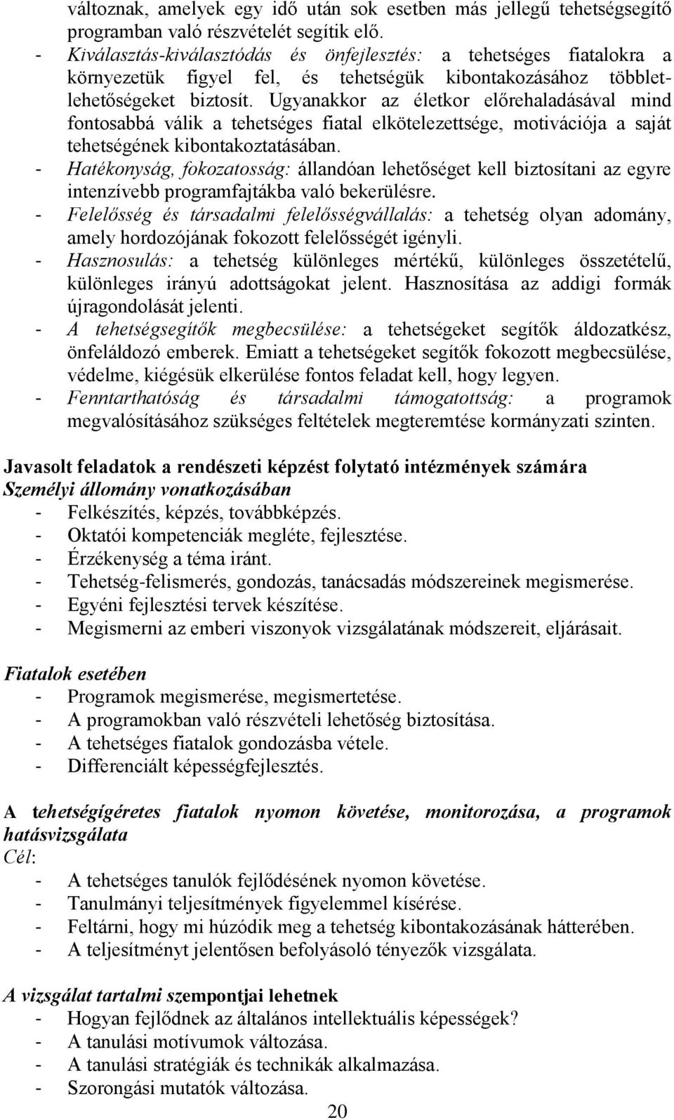 Ugyanakkor az életkor előrehaladásával mind fontosabbá válik a tehetséges fiatal elkötelezettsége, motivációja a saját tehetségének kibontakoztatásában.