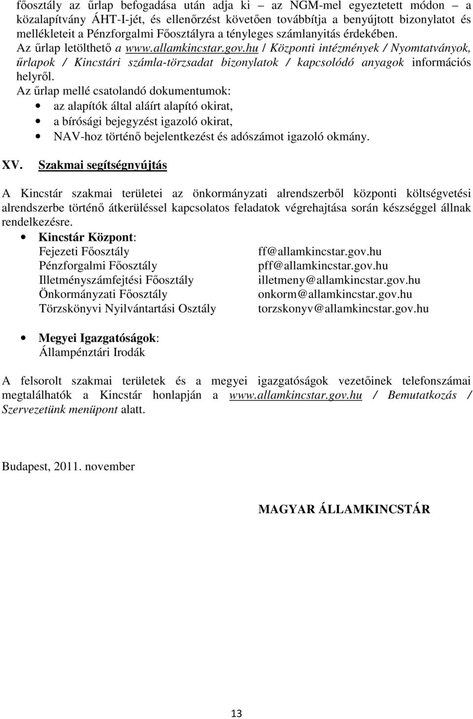 hu / Központi intézmények / Nyomtatványok, űrlapok / Kincstári számla-törzsadat bizonylatok / kapcsolódó anyagok információs helyről.