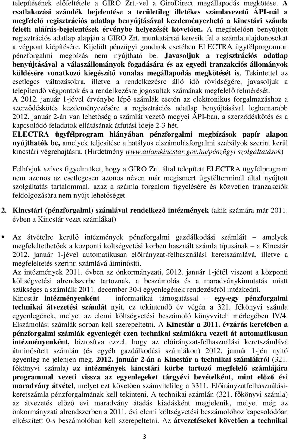 érvénybe helyezését követően. A megfelelően benyújtott regisztrációs adatlap alapján a GIRO Zrt. munkatársai keresik fel a számlatulajdonosokat a végpont kiépítésére.