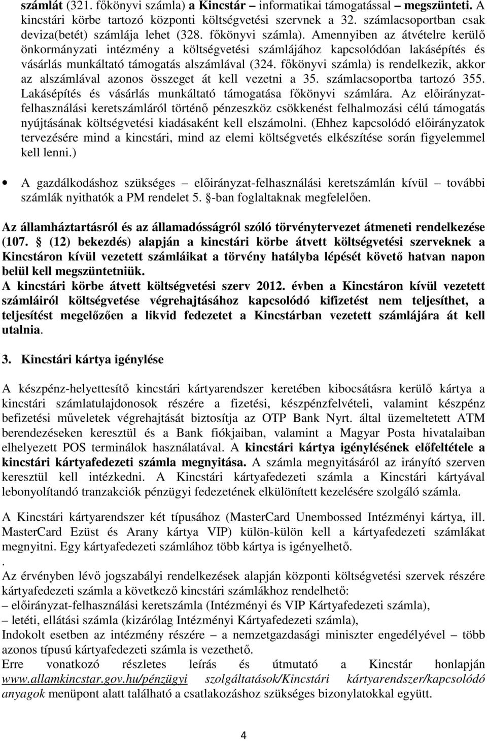 Amennyiben az átvételre kerülő önkormányzati intézmény a költségvetési számlájához kapcsolódóan lakásépítés és vásárlás munkáltató támogatás alszámlával (324.