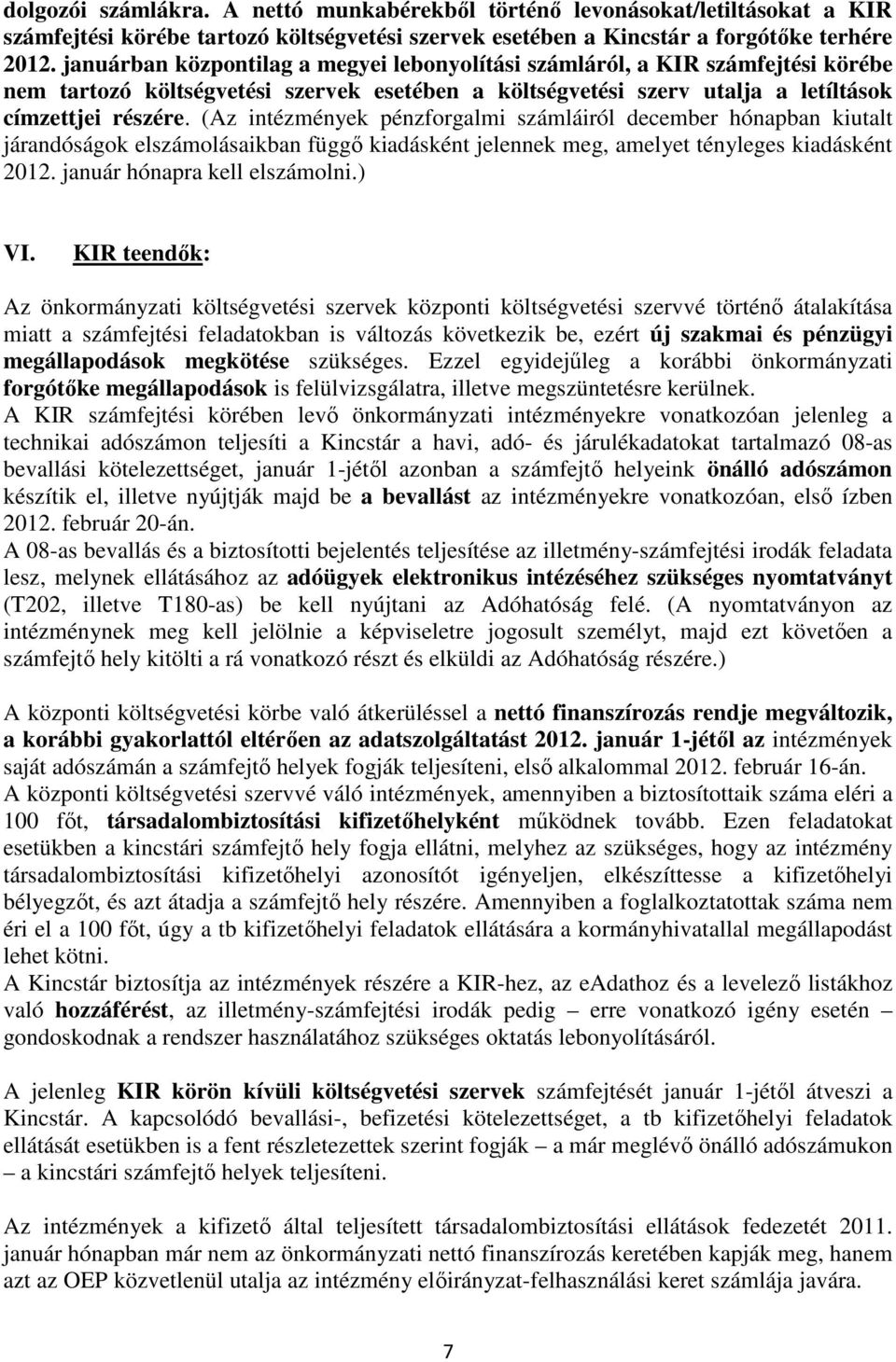 (Az intézmények pénzforgalmi számláiról december hónapban kiutalt járandóságok elszámolásaikban függő kiadásként jelennek meg, amelyet tényleges kiadásként 2012. január hónapra kell elszámolni.) VI.