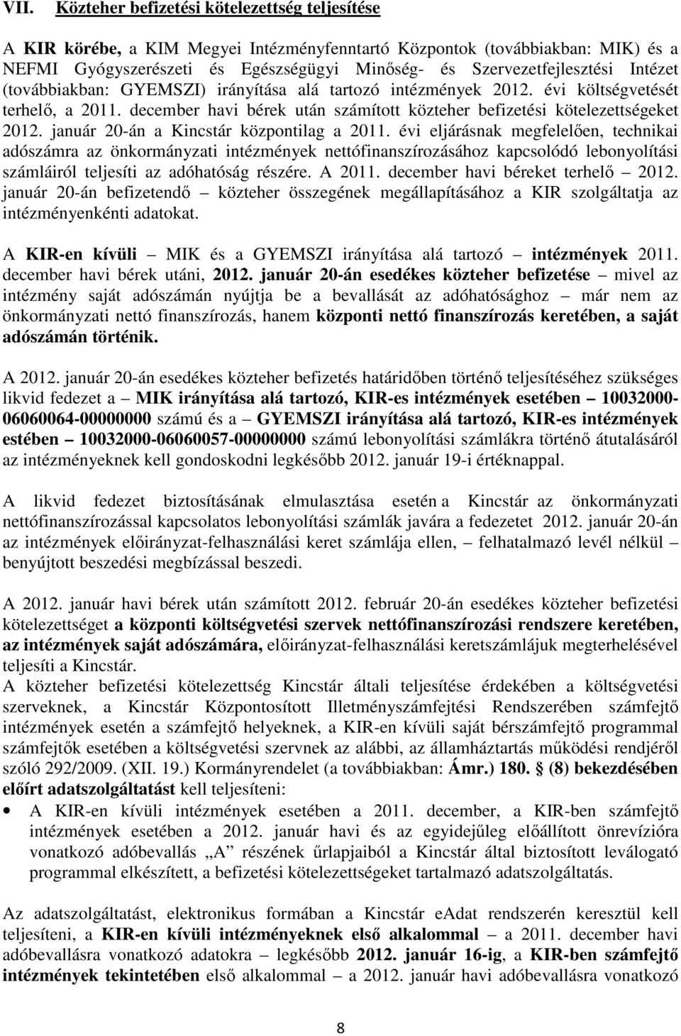 december havi bérek után számított közteher befizetési kötelezettségeket 2012. január 20-án a Kincstár központilag a 2011.