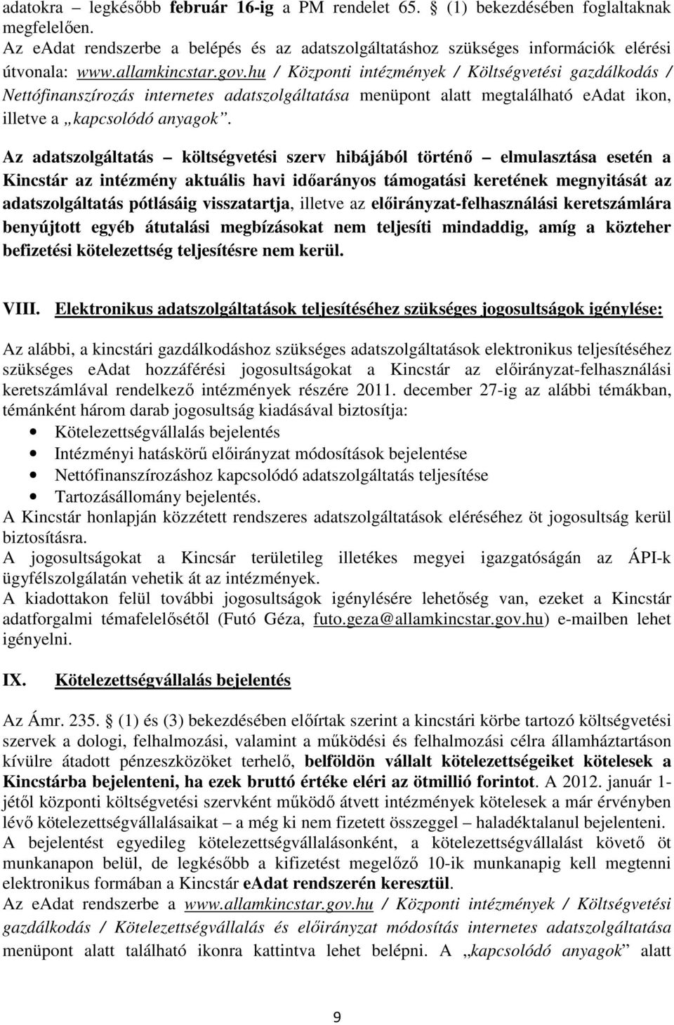 Az adatszolgáltatás költségvetési szerv hibájából történő elmulasztása esetén a Kincstár az intézmény aktuális havi időarányos támogatási keretének megnyitását az adatszolgáltatás pótlásáig