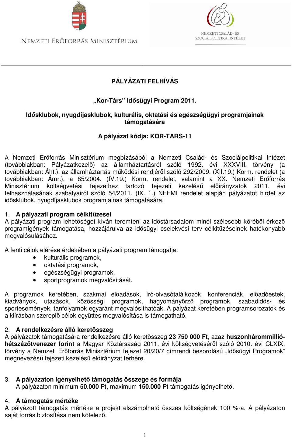 Szociálpolitikai Intézet (továbbiakban: Pályázatkezelő) az államháztartásról szóló 1992. évi XXXVIII. törvény (a továbbiakban: Áht.), az államháztartás működési rendjéről szóló 292/2009. (XII.19.) Korm.