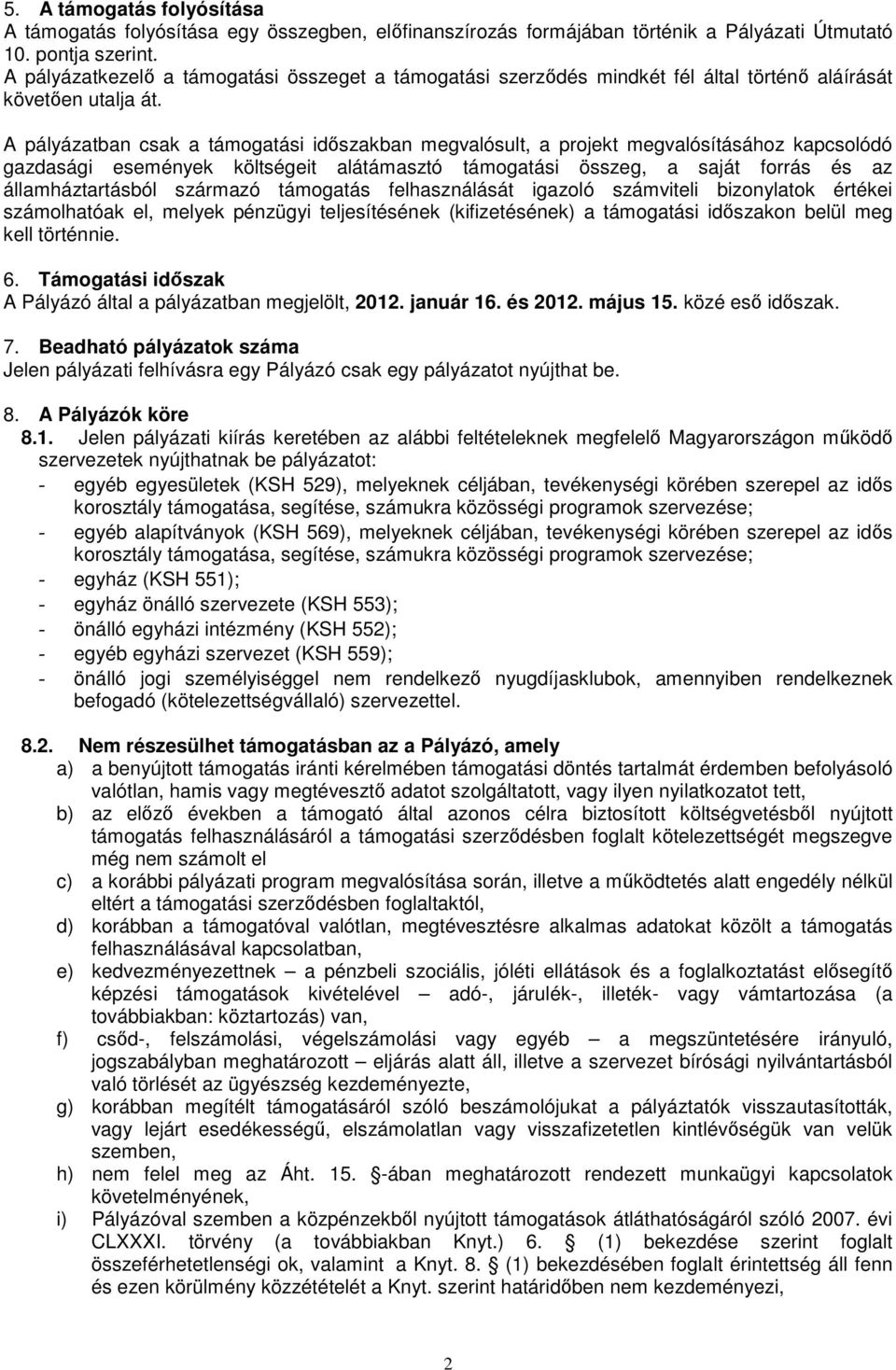 A pályázatban csak a támogatási időszakban megvalósult, a projekt megvalósításához kapcsolódó gazdasági események költségeit alátámasztó támogatási összeg, a saját forrás és az államháztartásból