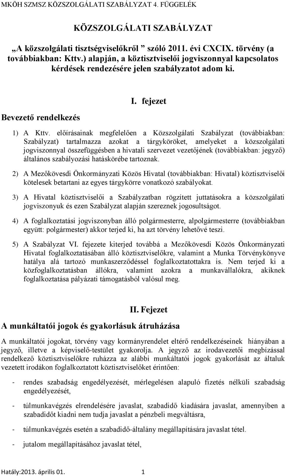 előírásainak megfelelően a Közszolgálati Szabályzat (továbbiakban: Szabályzat) tartalmazza azokat a tárgyköröket, amelyeket a közszolgálati jogviszonnyal összefüggésben a hivatali szervezet