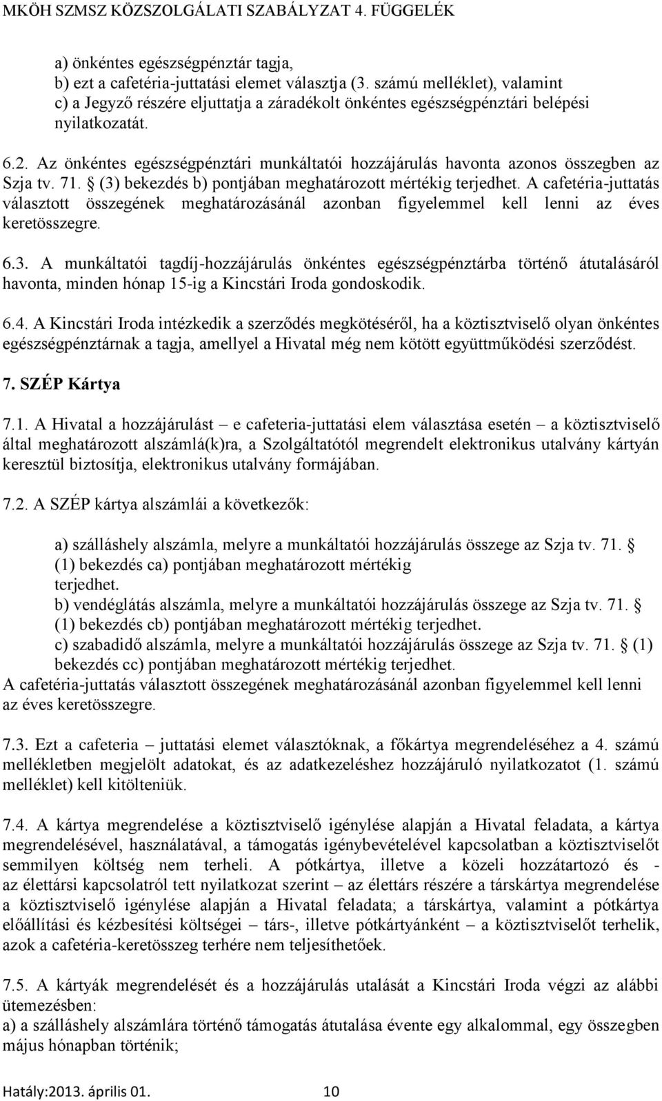 Az önkéntes egészségpénztári munkáltatói hozzájárulás havonta azonos összegben az Szja tv. 71. (3) bekezdés b) pontjában meghatározott mértékig terjedhet.