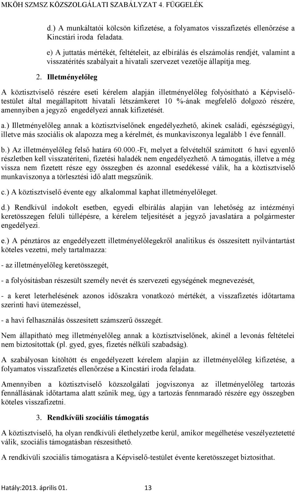 Illetményelőleg A köztisztviselő részére eseti kérelem alapján illetményelőleg folyósítható a Képviselőtestület által megállapított hivatali létszámkeret 10 %-ának megfelelő dolgozó részére,