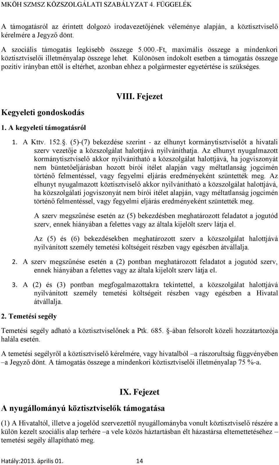 Különösen indokolt esetben a támogatás összege pozitív irányban ettől is eltérhet, azonban ehhez a polgármester egyetértése is szükséges. Kegyeleti gondoskodás 1. A kegyeleti támogatásról VIII.